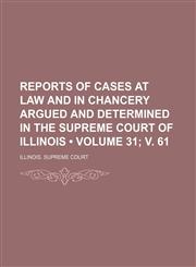 Reports of Cases at Law and in Chancery Argued and Determined in the Supreme Court of Illinois (Volume 31; V. 61),1154025489,9781154025484