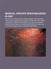 Musical groups reestablished in 2007 Sex Pistols, Spice Girls, Rage Against the Machine, The Police, Squeeze, My Bloody Valentine, The Verve,1156298431,9781156298435