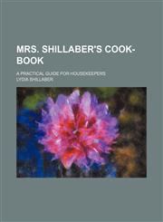 Mrs. Shillaber's cook-book; a practical guide for housekeepers,1150575794,9781150575792