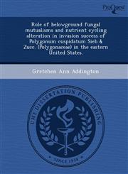 Role of belowground fungal mutualisms and nutrient cycling alteration in invasion success of Polygonum cuspidatum Sieb & Zucc. (Polygonaceae) in the eastern United States.,1249081661,9781249081661