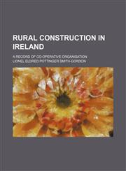 Rural construction in Ireland; a record of co-operative organisation,1236514084,9781236514080