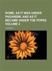 Rome, as it was under paganism, and as it became under the popes Volume 2,1150480890,9781150480898