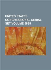 United States Congressional Serial Set Volume 5895,1234037874,9781234037871