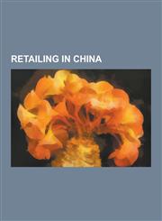 Retailing in China Chinese Brands, Markets in China, Retail Companies of China, Shopping Districts and Streets in China, Shopping Malls I,1230655271,9781230655277