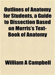 Outlines of Anatomy for Students, a Guide to Dissection Based on Morris's Text-Book of Anatomy,1151768480,9781151768483