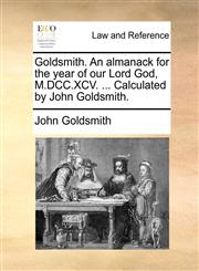 Goldsmith. An almanack for the year of our Lord God, M.DCC.XCV. ... Calculated by John Goldsmith.,1170422713,9781170422717