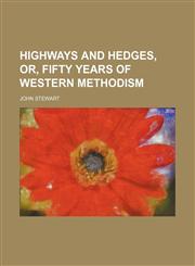 Highways and hedges, or, Fifty years of western Methodism,1150998040,9781150998041