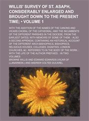 Willis' survey of St. Asaph, considerably enlarged and brought down to the present time (Volume 1); with the addition of the names of the canons and vicars choral of the cathedral and the incumbents of the different parishes in the diocese, from the earli,1154154432,9781154154436