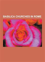 Basilica Churches in Rome Pantheon, Rome, Basilica of St. John Lateran, Santa Maria Sopra Minerva, Santo Stefano Rotondo, Santi Apostoli, San Pi,1230552154,9781230552156