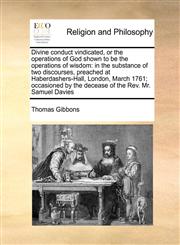 Divine conduct vindicated, or the operations of God shown to be the operations of wisdom in the substance of two discourses, preached at Haberdashers-Hall, London, March 1761; occasioned by the decease of the Rev. Mr. Samuel Davies,1170988296,9781170988299