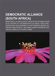 Democratic Alliance (South Africa) Democratic Alliance (South Africa) politicians, Helen Zille, History of the Democratic Alliance, Tony Leon,1233107542,9781233107544