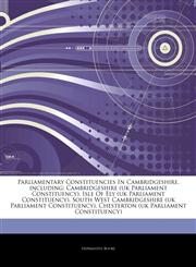 Articles On Parliamentary Constituencies In Cambridgeshire, including Cambridgeshire (uk Parliament Constituency), Isle Of Ely (uk Parliament Constituency), South West Cambridgeshire (uk Parliament Constituency),1244530387,9781244530386