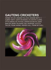 Gauteng cricketers Herbie Taylor, Graeme Pollock, Graeme Smith, C. Aubrey Smith, Garth McKenzie, Sylvester Clarke, Ottis Gibson, Nic Pothas,1155921003,9781155921006