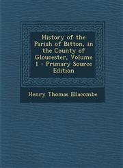 History of the Parish of Bitton, in the County of Gloucester, Volume 1 - Primary Source Edition,1294504193,9781294504191