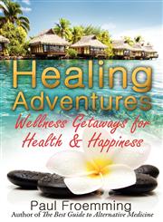 Healing Adventures - Wellness Getaways for Health & Happiness,0983823421,9780983823421