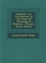 Bioplasm An Introduction to the Study of Physiology & Medicine - Primary Source Edition,1294460935,9781294460930
