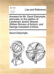 Answers for Mr. David Dalrymple, advocate, to the petition of Lieutenant James Stewart, William Rorison of Ardoch, and George Campbell of Airies.,1170823661,9781170823668