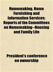 Homemaking, Home Furnishing and Information Services; Reports of the Committees on Homemaking--Housing and Family Life,1152780441,9781152780446