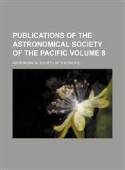 Publications of the Astronomical Society of the Pacific Volume 8,1130058824,9781130058826