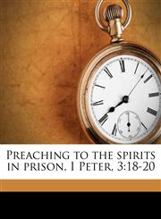 Preaching to the spirits in prison, I Peter, 3 18-20,1171684231,9781171684237