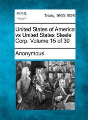 United States of America vs United States Steele Corp. Volume 15 of 30,1275302742,9781275302747