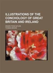 Illustrations of the conchology of Great Britain and Ireland; Drawn from nature,1130681238,9781130681239