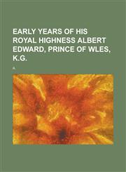 Early Years of His Royal Highness Albert Edward, Prince of Wles, K.G,1151676152,9781151676153