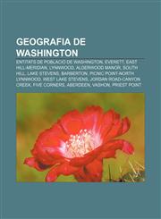 Geografia de Washington Entitats de Poblacio de Washington, Everett, East Hill-Meridian, Lynnwood, Alderwood Manor, South Hill, Lake Stevens,1233318497,9781233318490