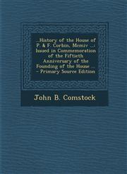 ...History of the House of P. & F. Corbin, MCMIV ... Issued in Commemoration of the Fiftieth Anniversary of the Founding of the House ... - Primary S,129379080X,9781293790809