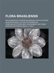 Flora Brasiliensis; Seu Enumeratio Plantarum in Brasilia Tam Sua Sponte Quam Accedente Cultura Provenientium,1235730247,9781235730245