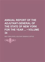 Annual Report of the Adjutant-General of the State of New York for the Year (Volume 34),1153883589,9781153883580