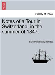Notes of a Tour in Switzerland, in the summer of 1847.,1240928815,9781240928811