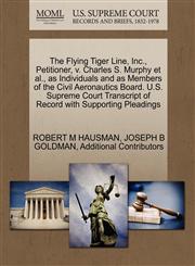 The Flying Tiger Line, Inc., Petitioner, v. Charles S. Murphy et al., as Individuals and as Members of the Civil Aeronautics Board. U.S. Supreme Court Transcript of Record with Supporting Pleadings,1270631128,9781270631125