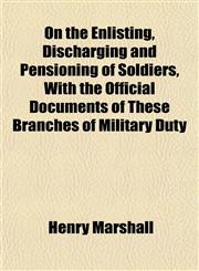 On the Enlisting, Discharging and Pensioning of Soldiers, With the Official Documents of These Branches of Military Duty,1151765368,9781151765369