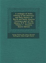 A   Catalogue of Books Relating to the Discovery and Early History of North and South America Forming a Part of the Library of E. D. Church Volume 1 -,1293886629,9781293886625
