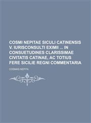 Cosmi Nepitae Siculi Catinensis V. Iurisconsulti eximii  In consuetudines clarissimae civitatis Catinae, ac totius fere Sicilie Regni commentaria,1231074418,9781231074411