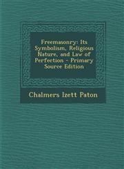 Freemasonry Its Symbolism, Religious Nature, and Law of Perfection - Primary Source Edition,1295389762,9781295389766