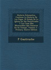 Historia Eclesiastica, Contiene La Historia de Los Papas, El Estado de La Iglesia En Sus Pontificados y Las Cosas Mas Memorables Que Passaron En Su Ti,1289428166,9781289428167