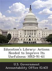 Education's Library Actions Needed to Improve Its Usefulness: Hrd-91-61,1289019754,9781289019754