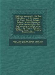 Eighteen Sermons by the REV. Philip Henry, A.M., Formerly of Christ Church College, Oxford Selected from His Original Manuscripts; Also, Two Sermons,1293647144,9781293647141