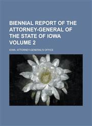 Biennial Report of the Attorney-General of the State of Iowa Volume 2,1155113586,9781155113586