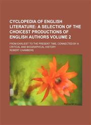 Cyclopedia of English literature;  a selection of the choicest productions of English authors. from earliest to the present time, connected by a critical and biographical history Volume 2,1236500849,9781236500847