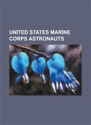 United States Marine Corps Astronauts Andrew M. Allen, Bryan D. O'Connor, Carlos I. Noriega, Charles F. Bolden, Jr., Charles O. Hobaugh, David C. Hil,1156099951,9781156099957