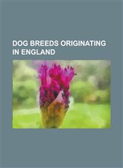 Dog Breeds Originating in England Airedale Terrier, Beagle, Bedlington Terrier, Bloodhound, Border Collie, Border Terrier, Bulldog, Bullmastiff, Bull,1155441427,9781155441429