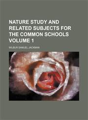 Nature study and related subjects for the common schools  Volume 1,1151574570,9781151574572