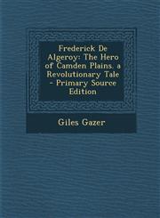 Frederick de Algeroy The Hero of Camden Plains. a Revolutionary Tale - Primary Source Edition,1289954208,9781289954208