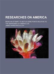 Researches on America; being an attempt to settle some points relative to the aborigines of America, &c,1151157813,9781151157812