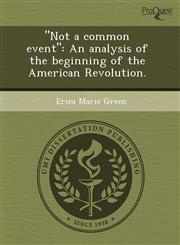 "Not a common event" An analysis of the beginning of the American Revolution.,1243412666,9781243412669
