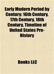 Early Modern Period by Century 16th Century, 17th Century, 18th Century, Timeline of United States Pre-History,1157819524,9781157819523