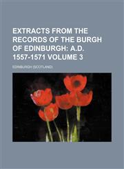 Extracts from the Records of the Burgh of Edinburgh; A.D. 1557-1571 Volume 3,1236642554,9781236642554